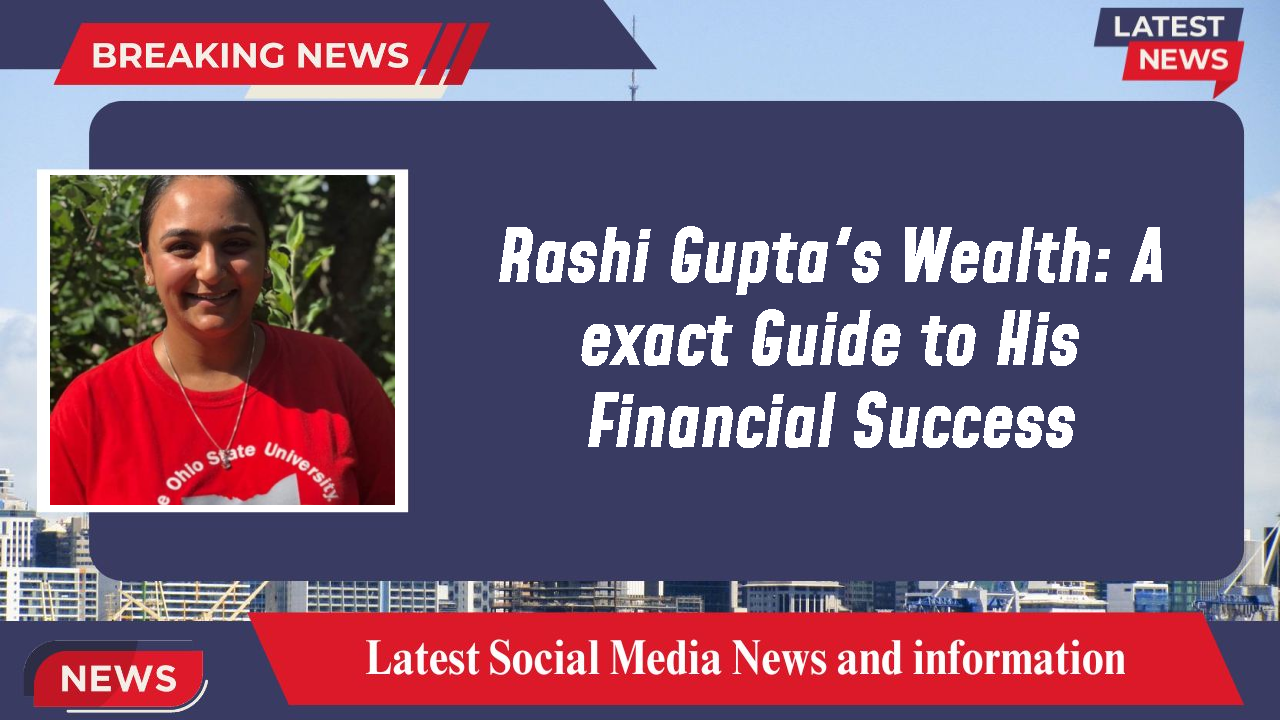 Rashi Gupta's Wealth: A exact Guide to His Financial Success