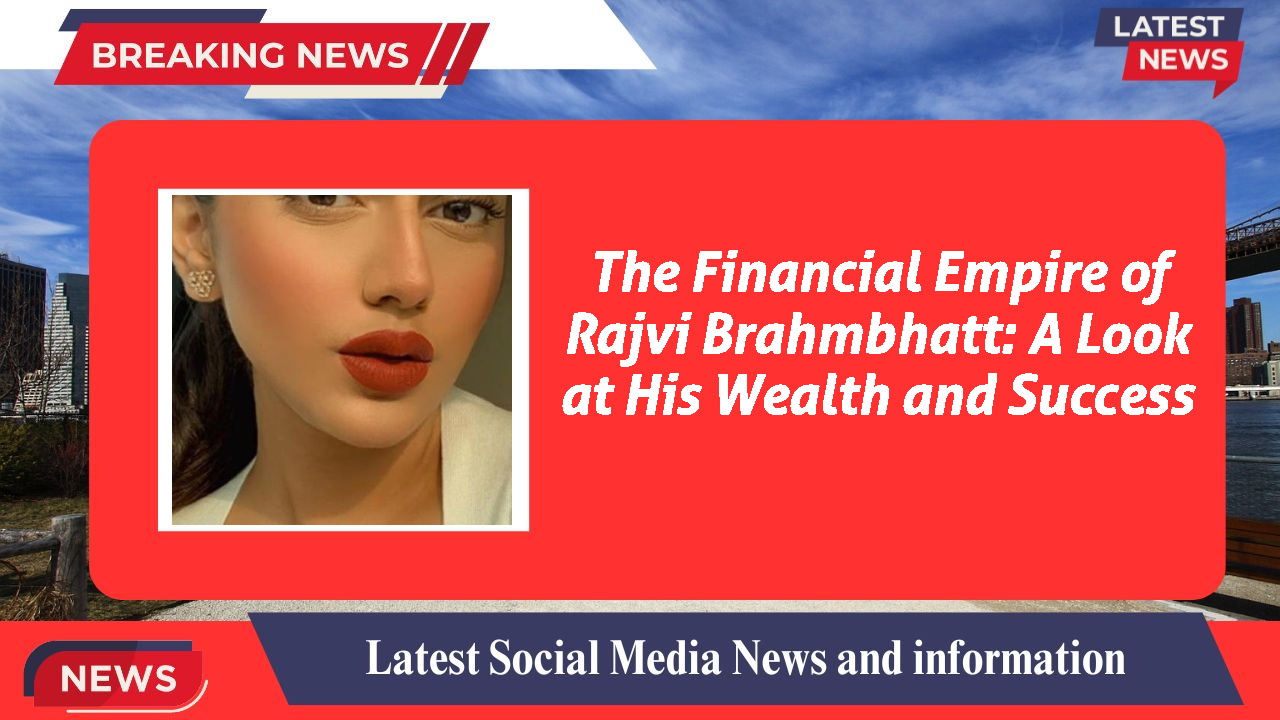 The Financial Empire of Rajvi Brahmbhatt: A Look at His Wealth and Success