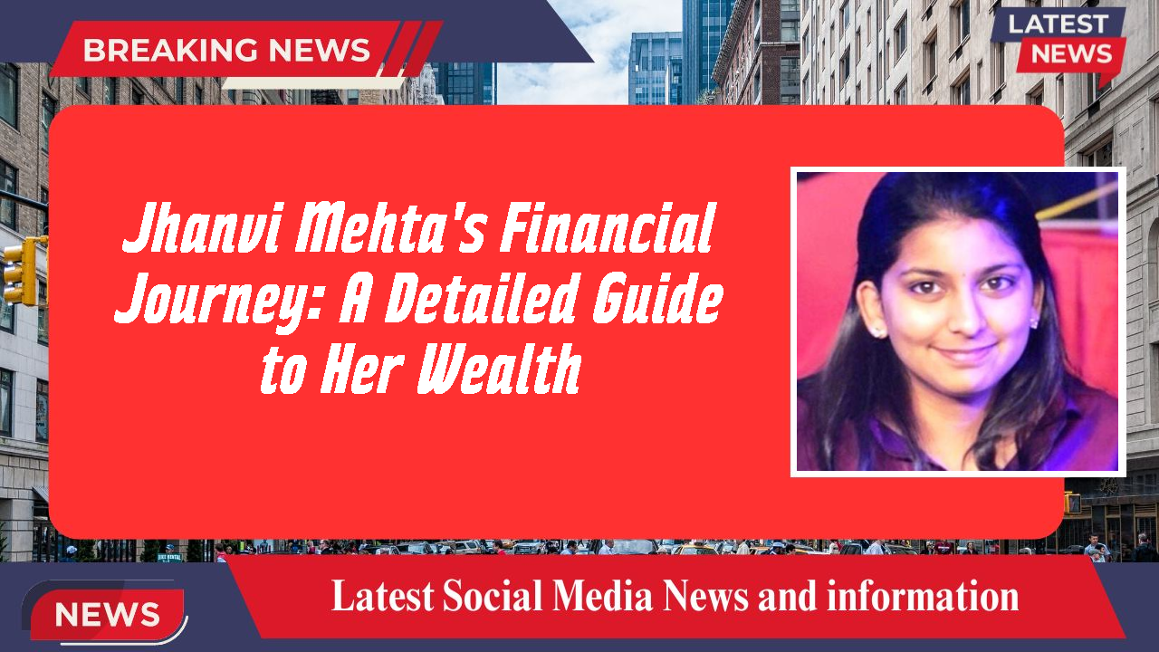 Jhanvi Mehta's Financial Journey: A Detailed Guide to Her Wealth