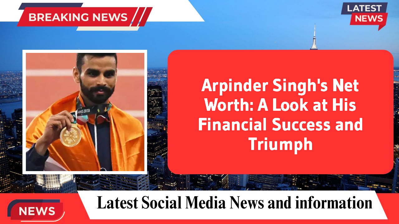 Arpinder Singh's Net Worth: A Look at His Financial Success and Triumph