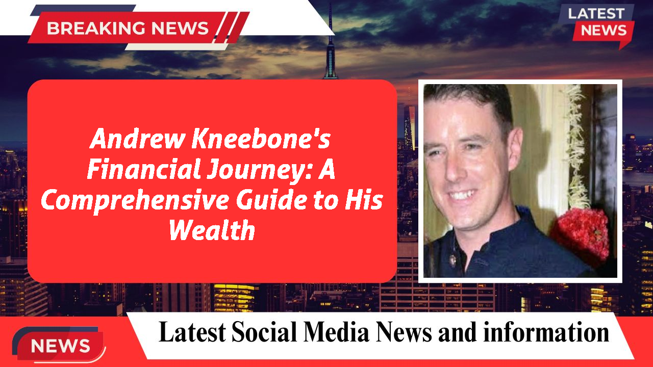 Andrew Kneebone's Financial Journey: A Comprehensive Guide to His Wealth