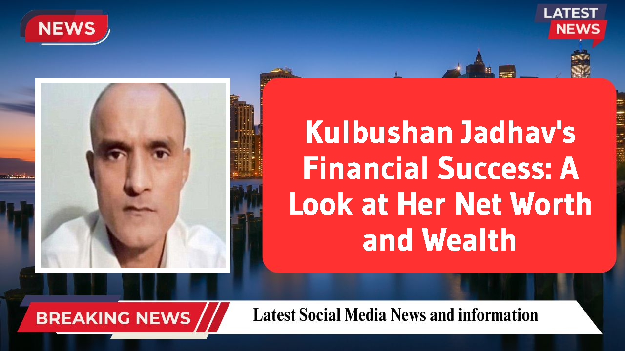 Kulbushan Jadhav's Financial Success: A Look at Her Net Worth and Wealth