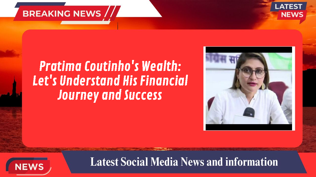 Pratima Coutinho's Wealth: Let's Understand His Financial Journey and Success