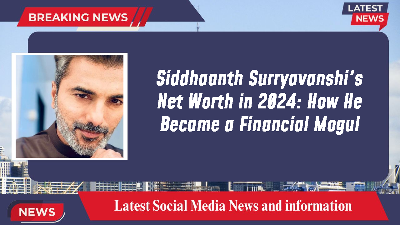Siddhaanth Surryavanshi's Net Worth in 2024: How He Became a Financial Mogul