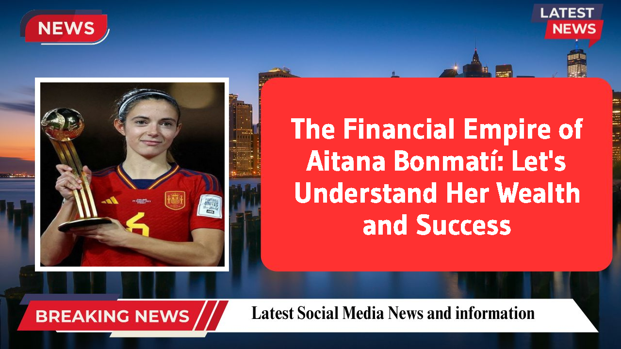 The Financial Empire of Aitana Bonmatí: Let's Understand Her Wealth and Success