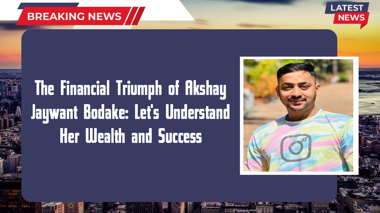 The Financial Triumph of Akshay Jaywant Bodake: Let's Understand Her Wealth and Success