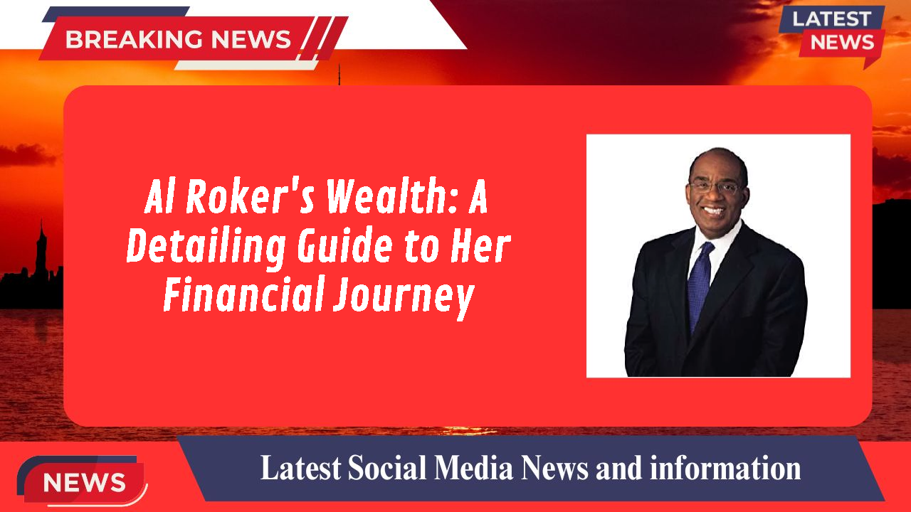 Al Roker's Wealth: A Detailing Guide to Her Financial Journey