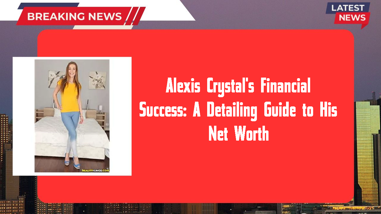 Alexis Crystal's Financial Success: A Detailing Guide to His Net Worth