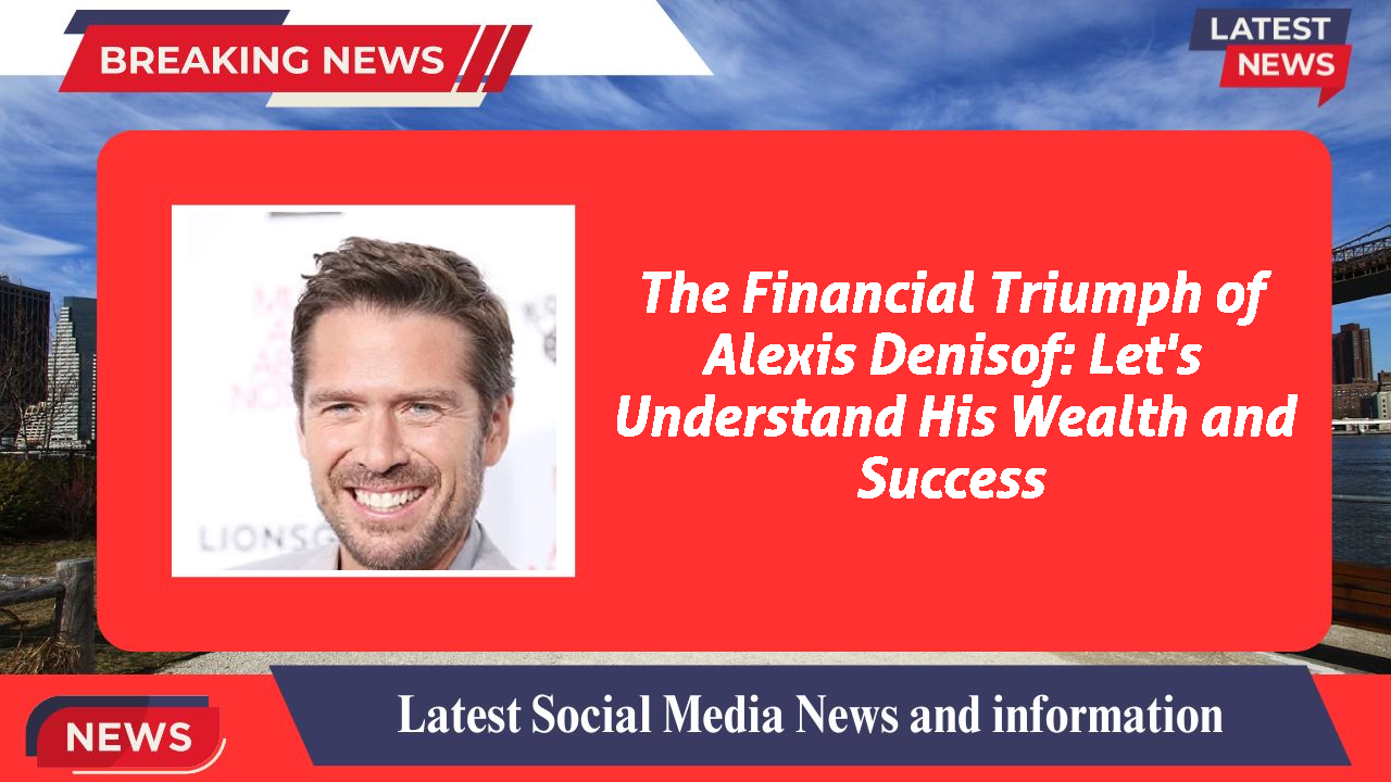 The Financial Triumph of Alexis Denisof: Let's Understand His Wealth and Success