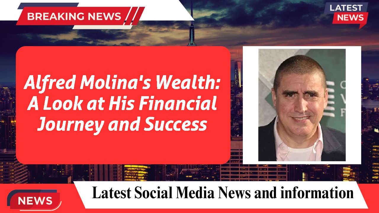 Alfred Molina's Wealth: A Look at His Financial Journey and Success