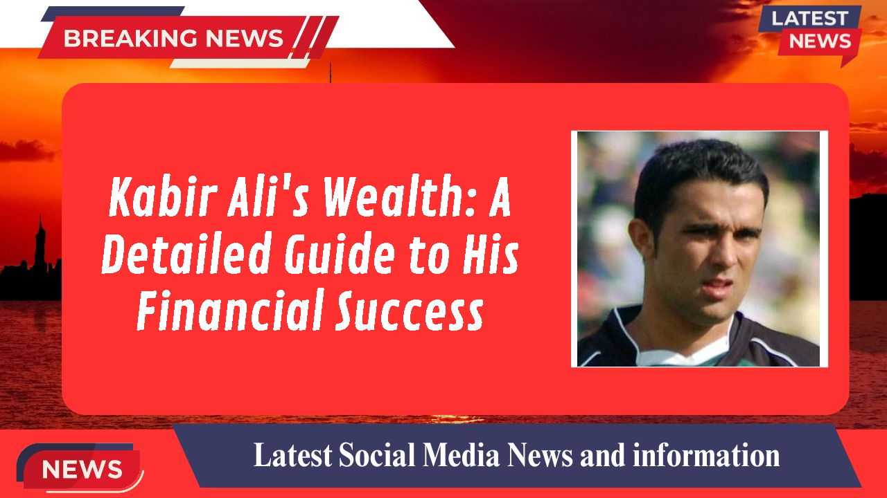 Kabir Ali's Wealth: A Detailed Guide to His Financial Success