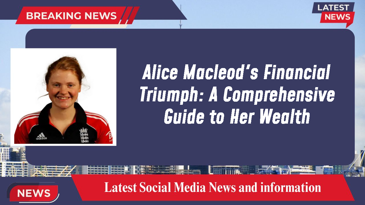 Alice Macleod networth