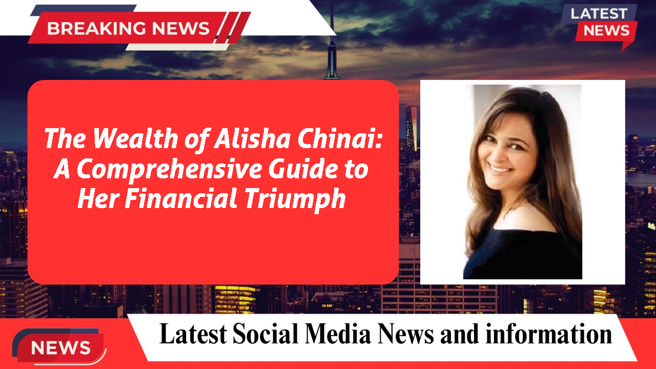 The Wealth of Alisha Chinai: A Comprehensive Guide to Her Financial Triumph