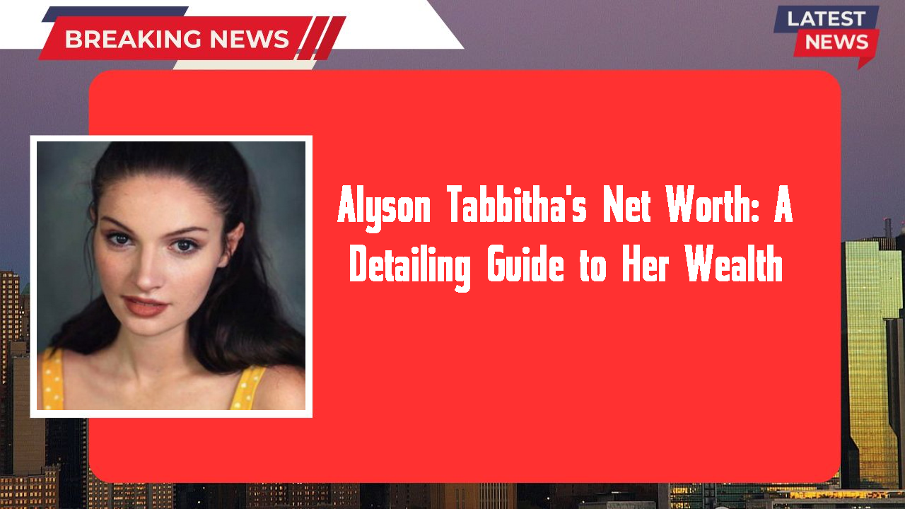 Alyson Tabbitha's Net Worth: A Detailing Guide to Her Wealth