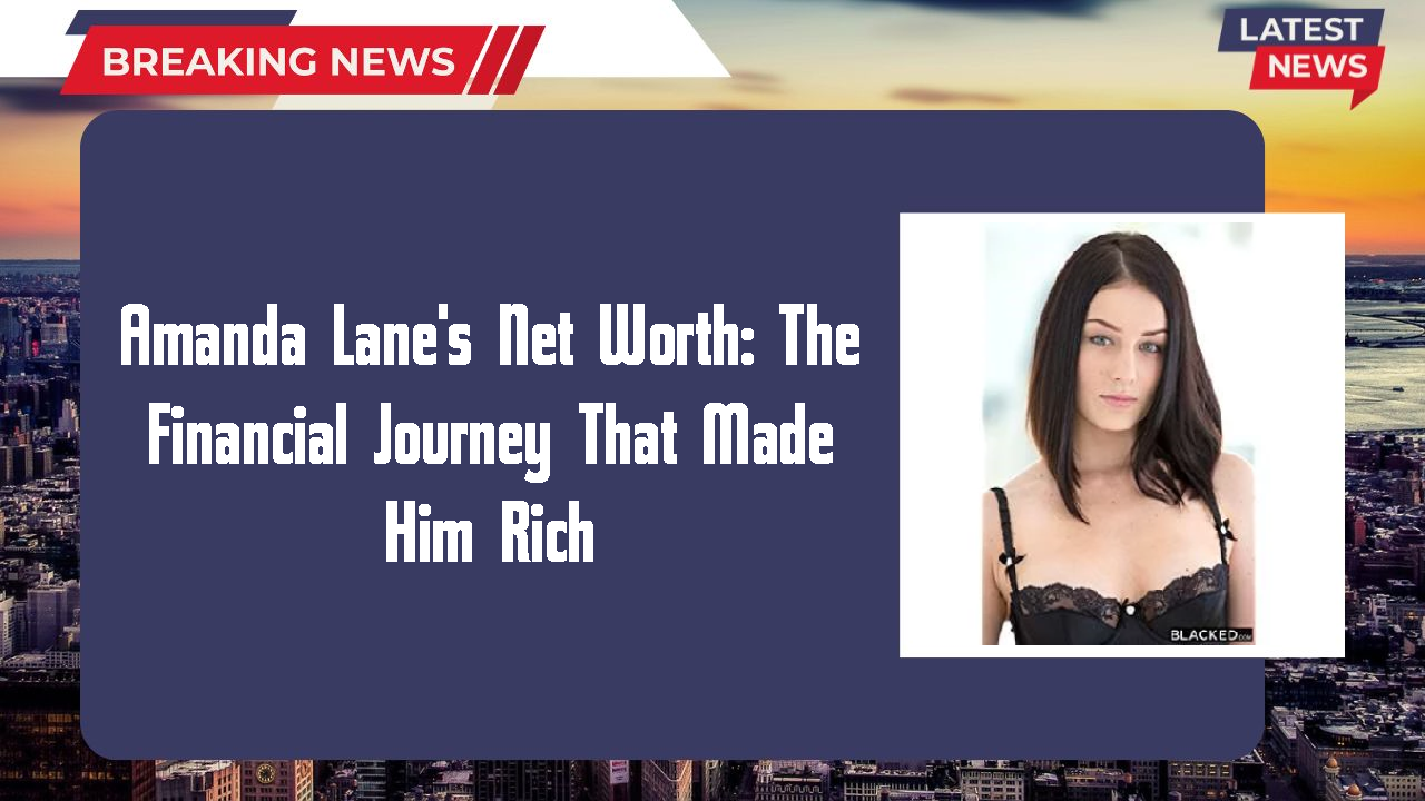 Amanda Lane's Net Worth: The Financial Journey That Made Him Rich