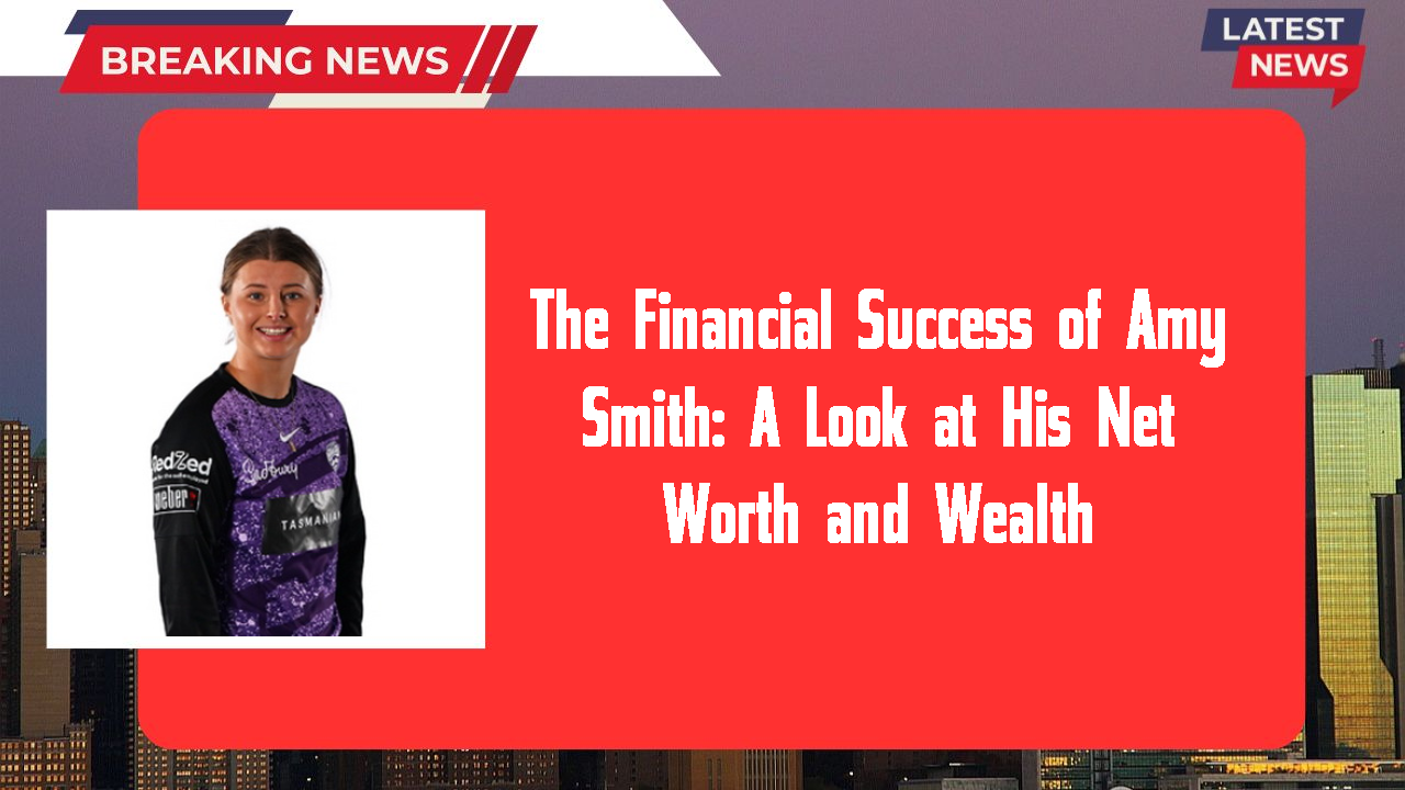 The Financial Success of Amy Smith: A Look at His Net Worth and Wealth