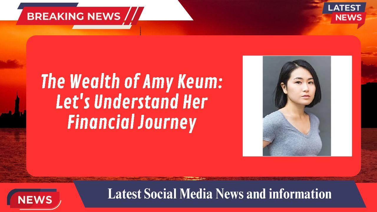 The Wealth of Amy Keum: Let's Understand Her Financial Journey