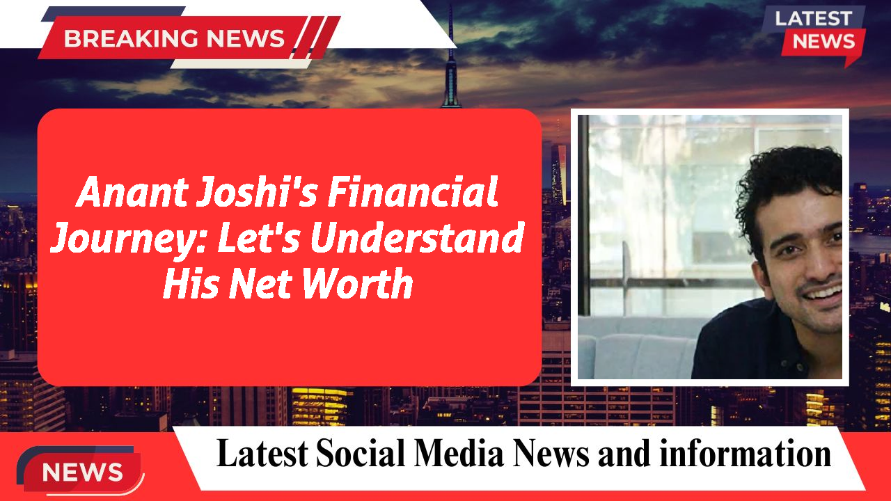Anant Joshi's Financial Journey: Let's Understand His Net Worth