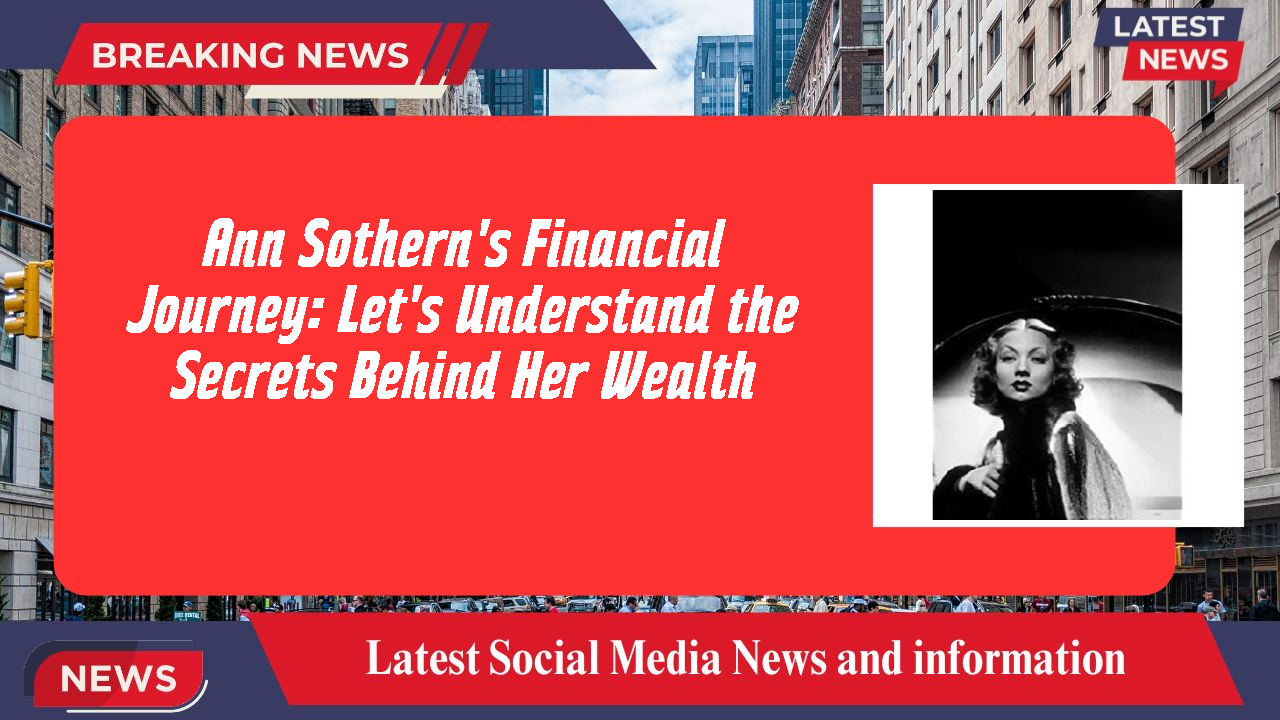 Ann Sothern's Financial Journey: Let's Understand the Secrets Behind Her Wealth