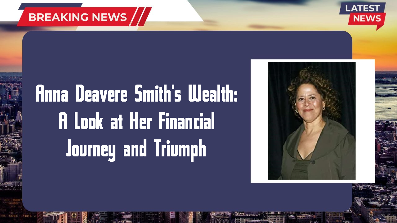 Anna Deavere Smith's Wealth: A Look at Her Financial Journey and Triumph