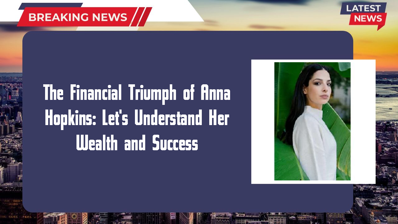 The Financial Triumph of Anna Hopkins: Let's Understand Her Wealth and Success