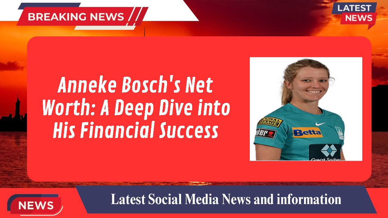 Anneke Bosch's Net Worth: A Deep Dive into His Financial Success