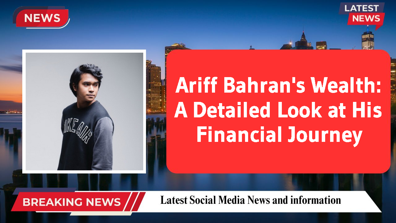 Ariff Bahran's Wealth: A Detailed Look at His Financial Journey