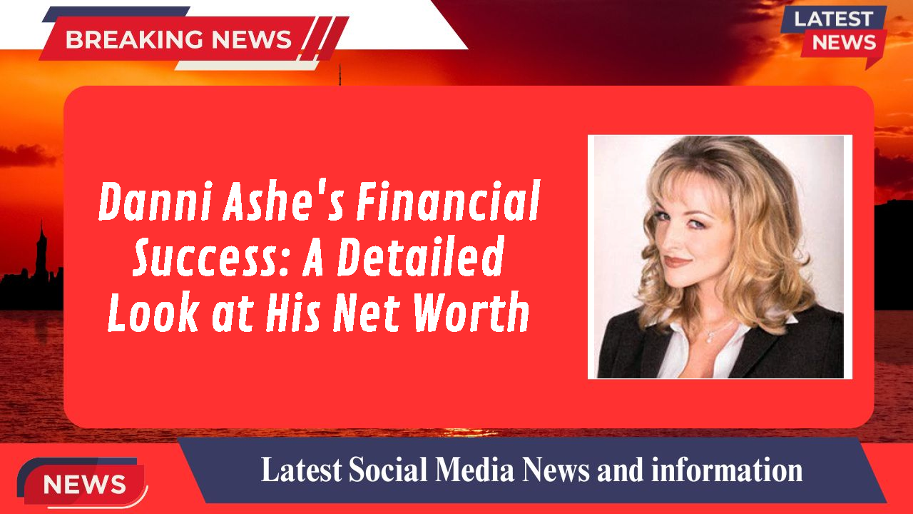 Danni Ashe's Financial Success: A Detailed Look at His Net Worth