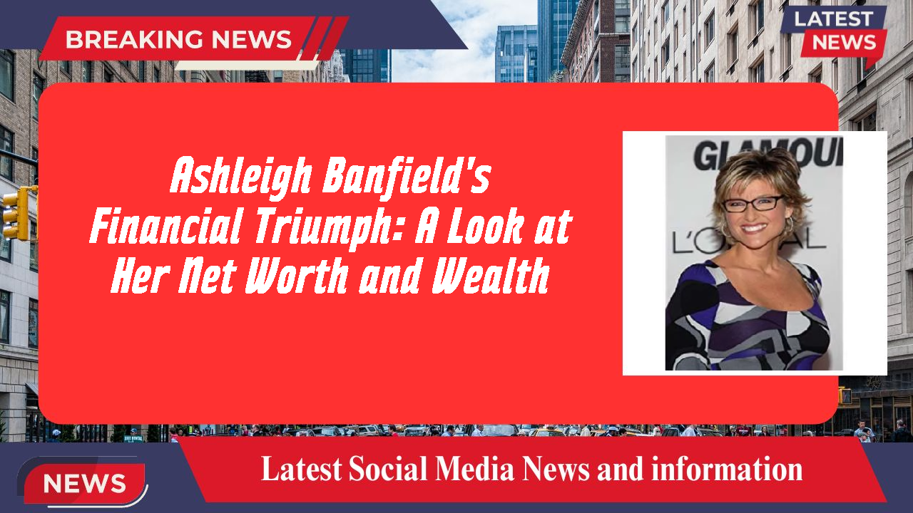 Ashleigh Banfield's Financial Triumph: A Look at Her Net Worth and Wealth