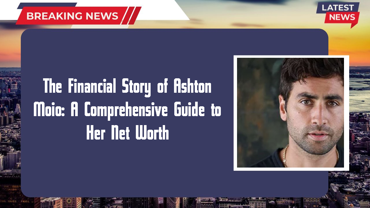 The Financial Story of Ashton Moio: A Comprehensive Guide to Her Net Worth