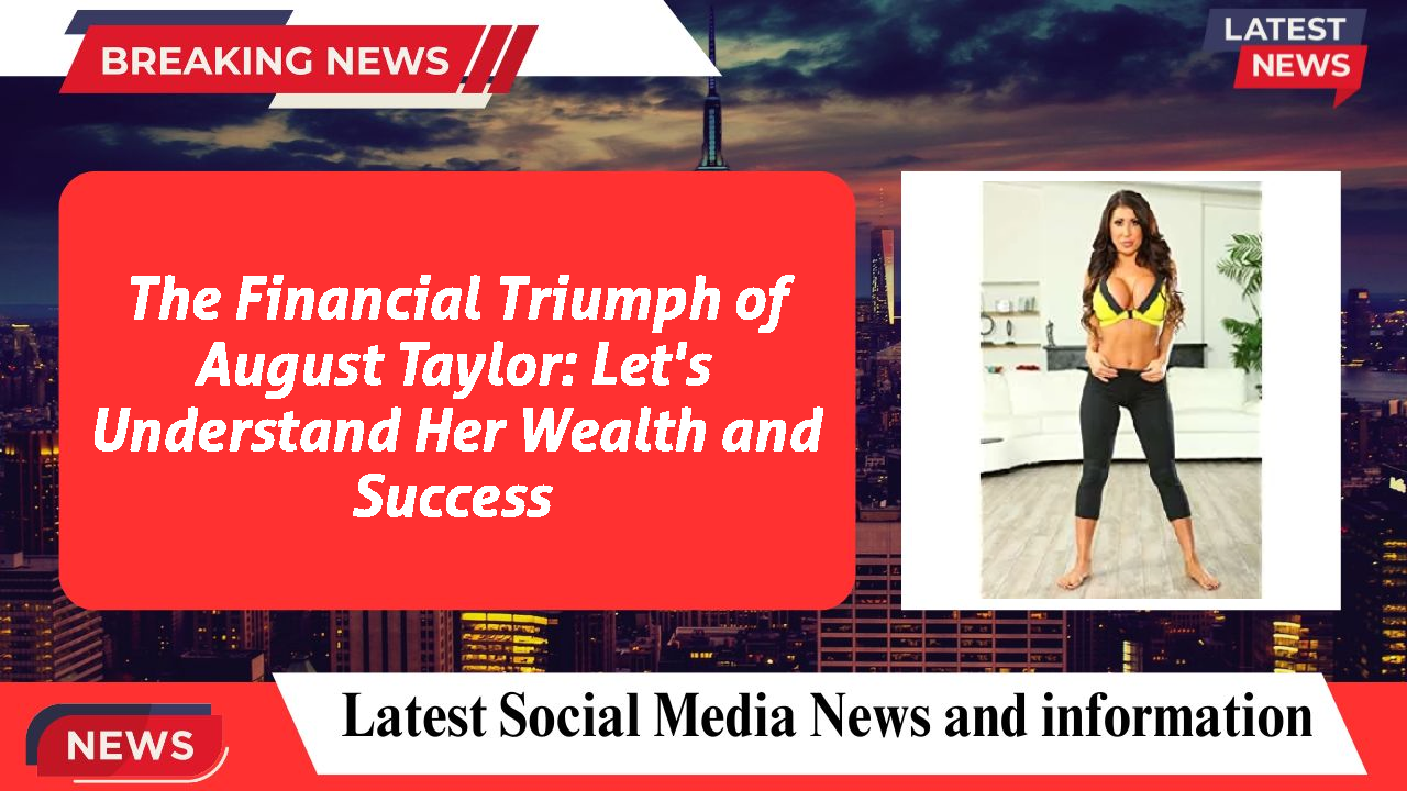 The Financial Triumph of August Taylor: Let's Understand Her Wealth and Success