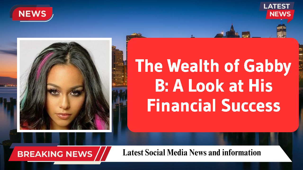 The Wealth of Gabby B: A Look at His Financial Success