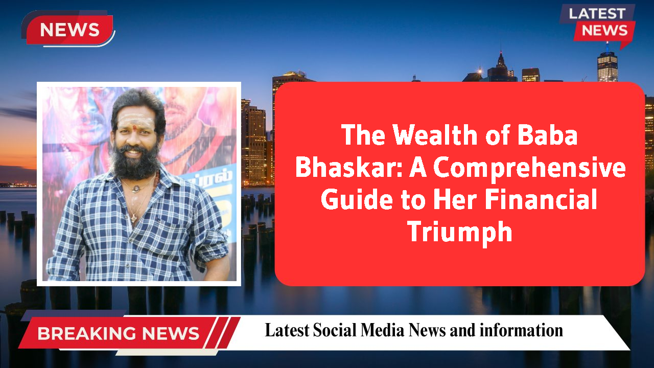 The Wealth of Baba Bhaskar: A Comprehensive Guide to Her Financial Triumph