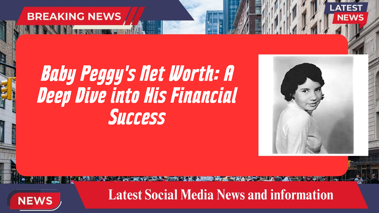Baby Peggy's Net Worth: A Deep Dive into His Financial Success