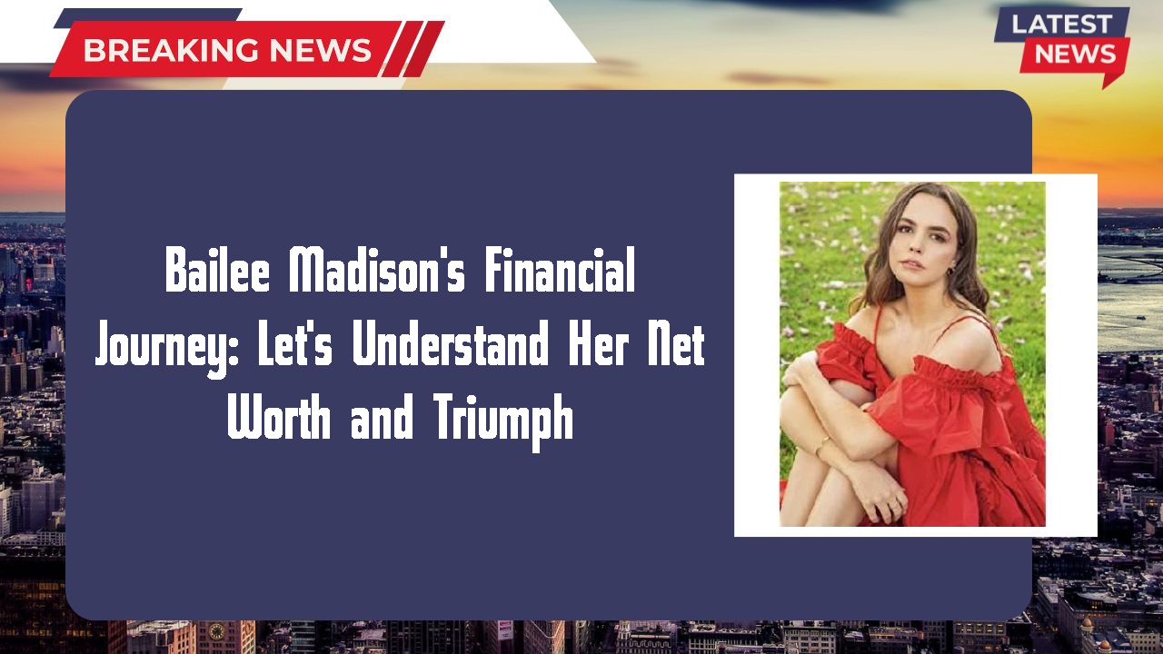 Bailee Madison's Financial Journey: Let's Understand Her Net Worth and Triumph