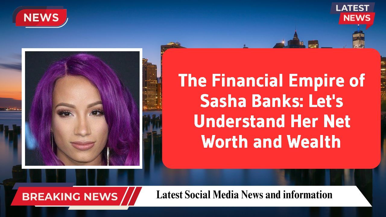 The Financial Empire of Sasha Banks: Let's Understand Her Net Worth and Wealth
