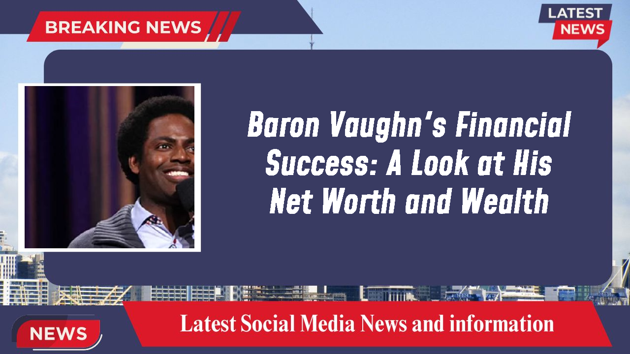 Baron Vaughn's Financial Success: A Look at His Net Worth and Wealth