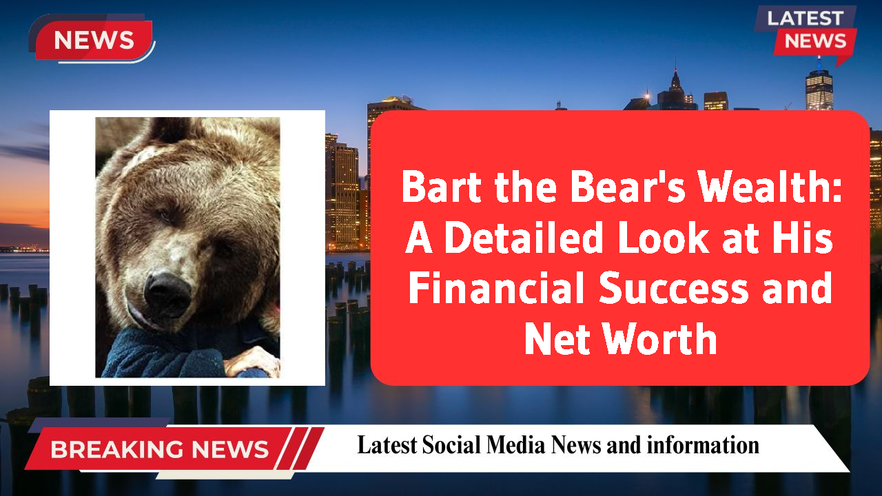Bart the Bear's Wealth: A Detailed Look at His Financial Success and Net Worth