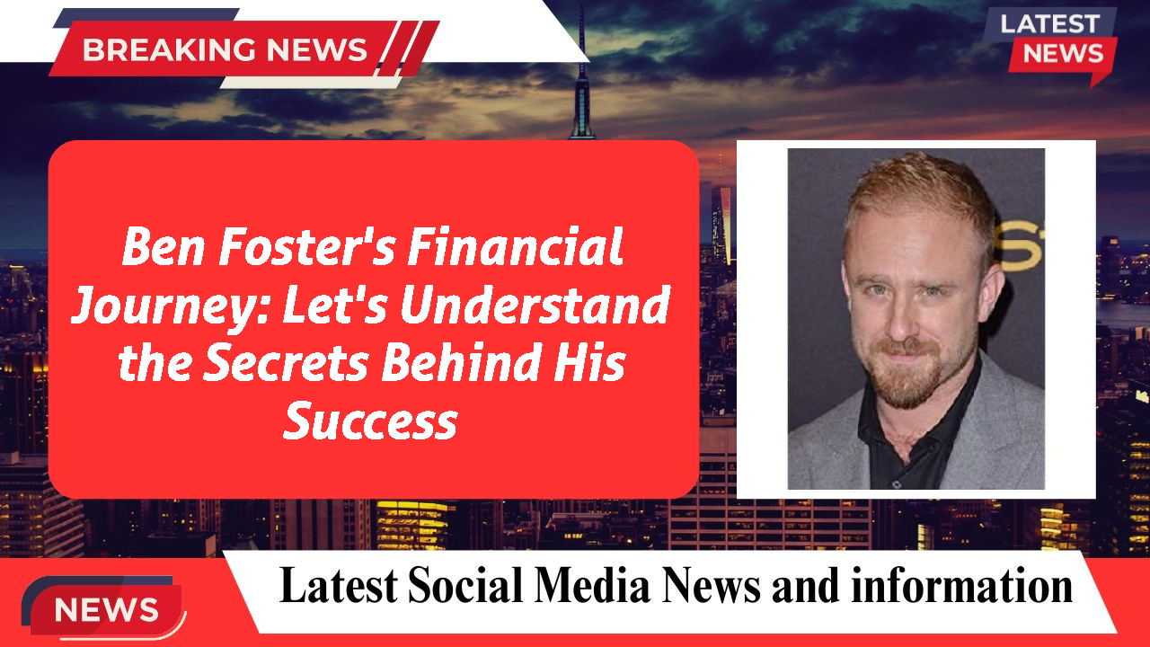 Ben Foster's Financial Journey: Let's Understand the Secrets Behind His Success