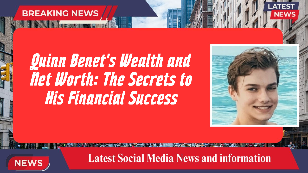 Quinn Benet's Wealth and Net Worth: The Secrets to His Financial Success
