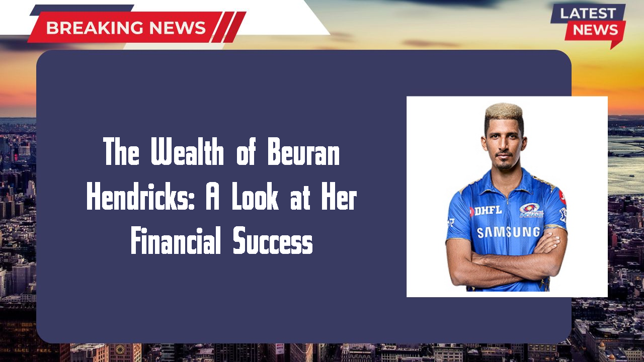 The Wealth of Beuran Hendricks: A Look at Her Financial Success