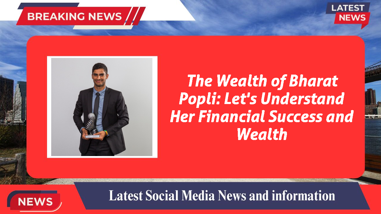 The Wealth of Bharat Popli: Let's Understand Her Financial Success and Wealth