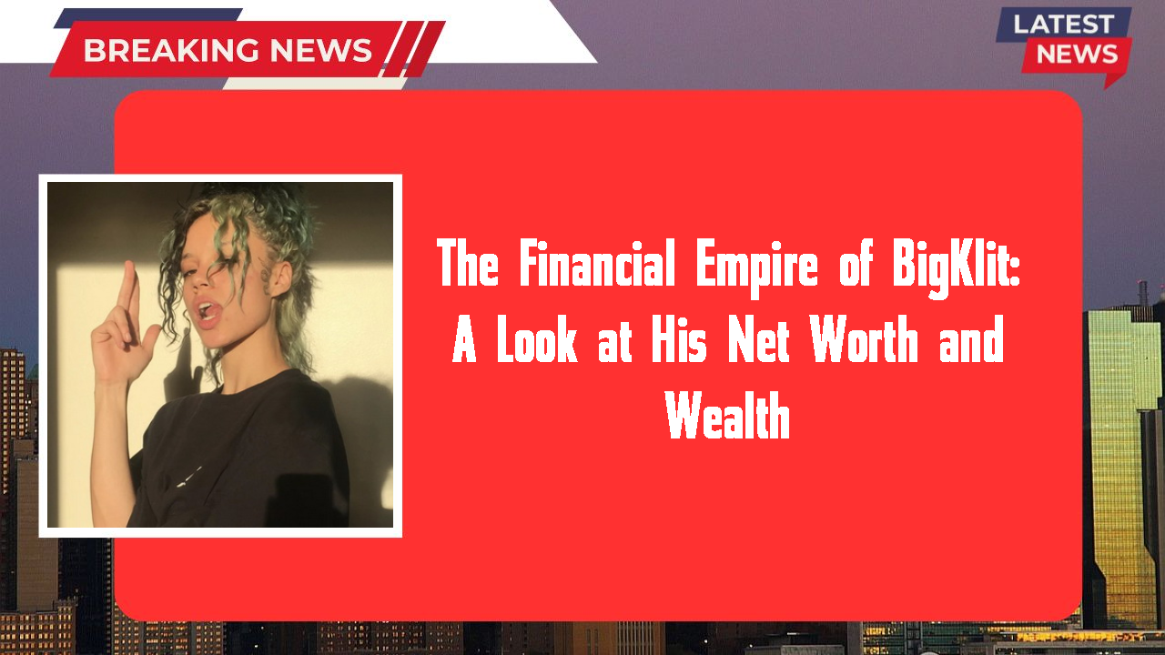 The Financial Empire of BigKlit: A Look at His Net Worth and Wealth