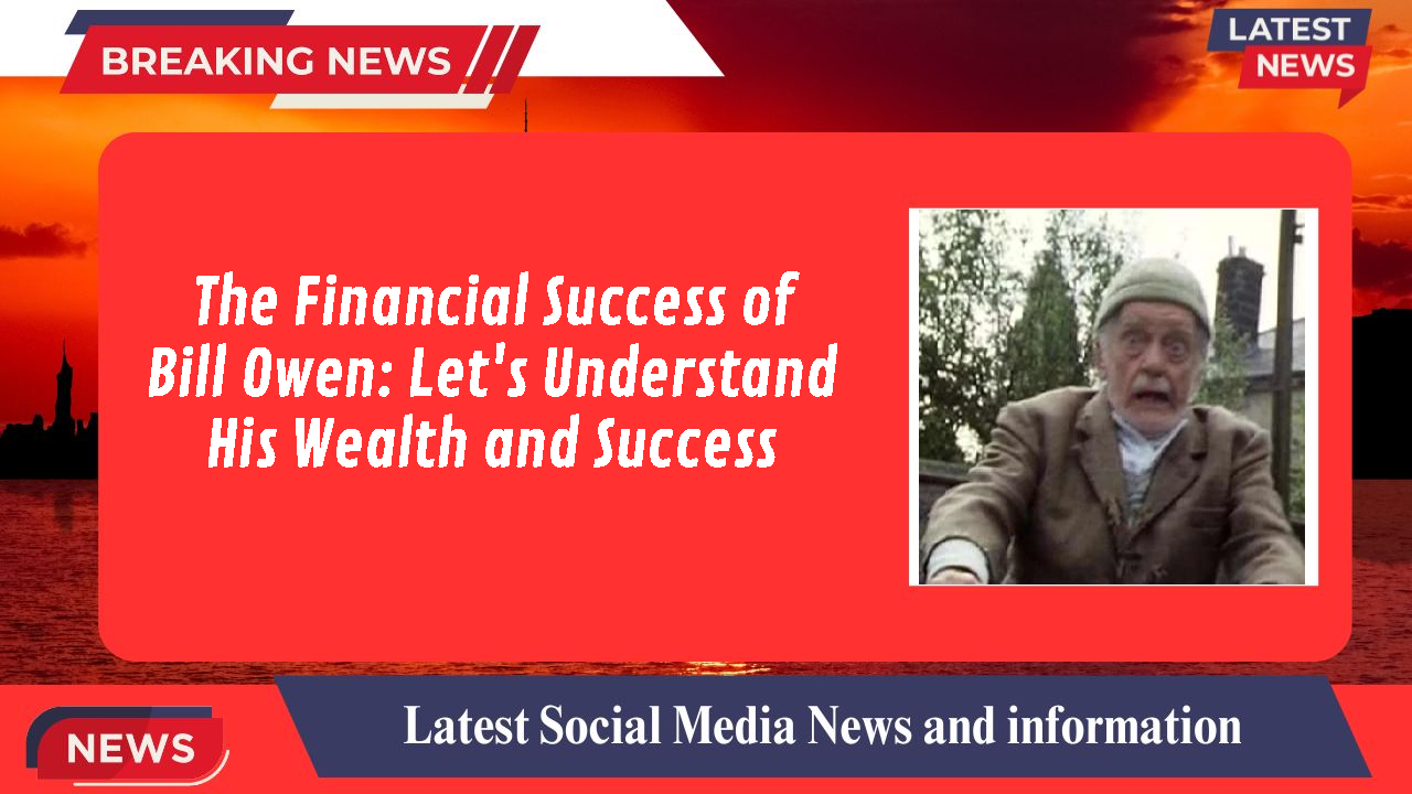 The Financial Success of Bill Owen: Let's Understand His Wealth and Success