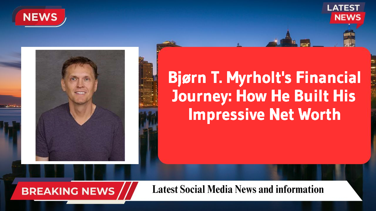 Bjørn T. Myrholt's Financial Journey: How He Built His Impressive Net Worth