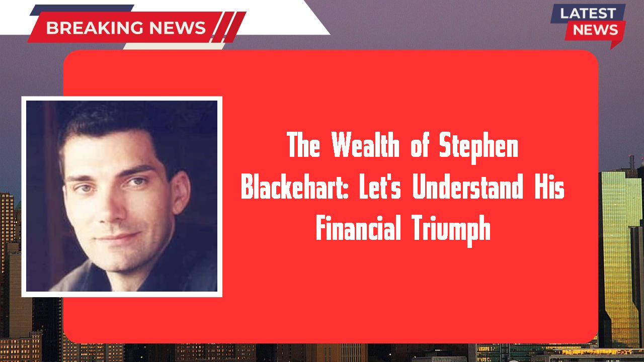 The Wealth of Stephen Blackehart: Let's Understand His Financial Triumph