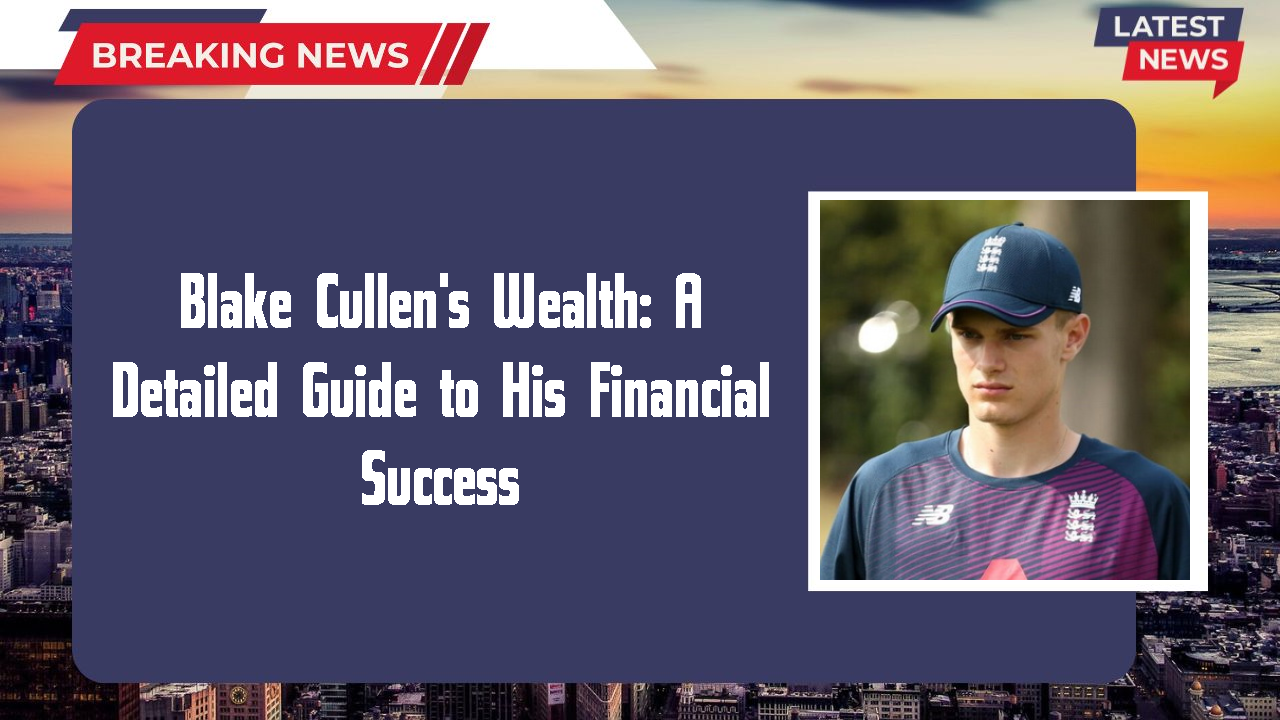 Blake Cullen's Wealth: A Detailed Guide to His Financial Success