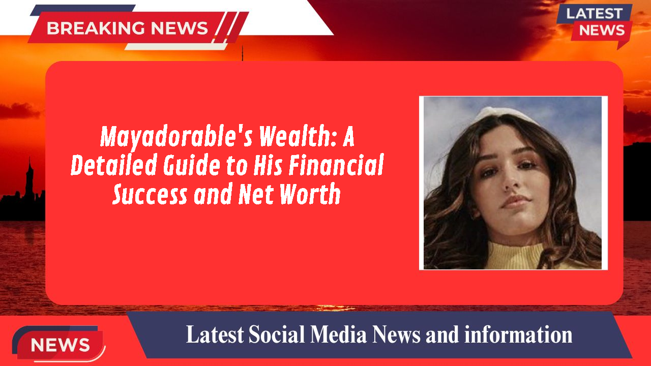 Mayadorable's Wealth: A Detailed Guide to His Financial Success and Net Worth