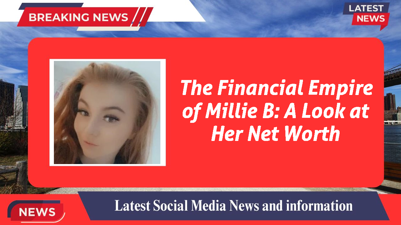 The Financial Empire of Millie B: A Look at Her Net Worth