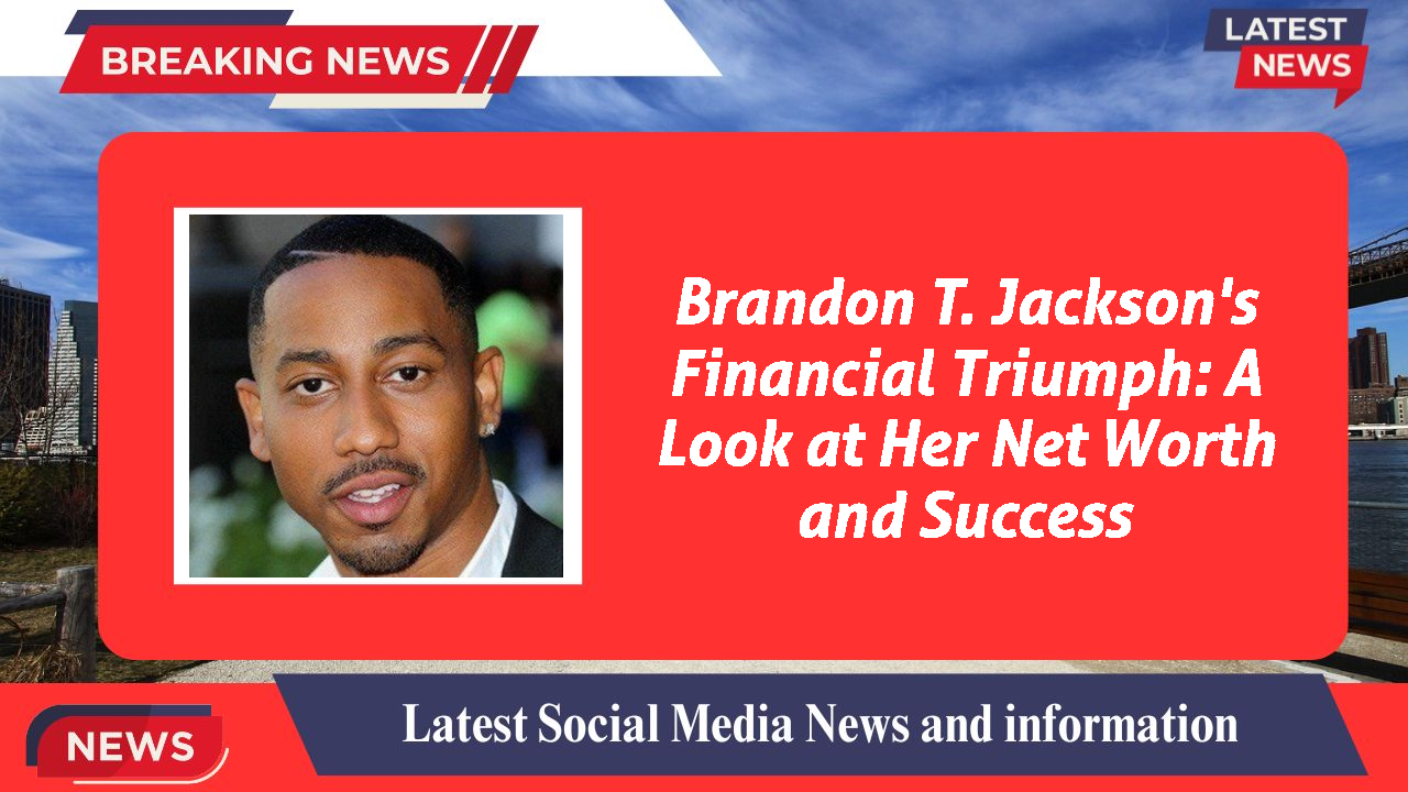 Brandon T. Jackson's Financial Triumph: A Look at Her Net Worth and Success